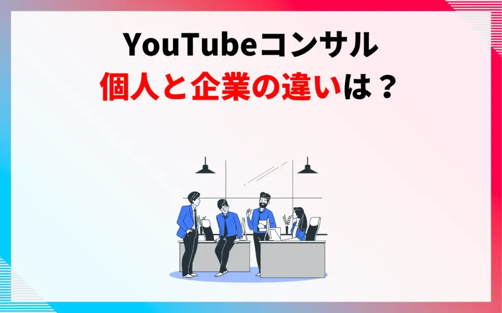 YouTubeコンサル｜個人と企業の違いは？